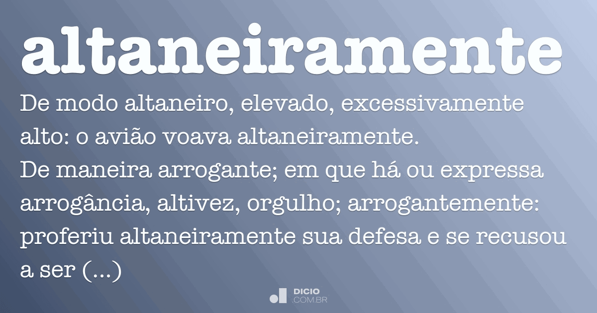 Altaneiramente dicio, dicionário online de português Altaneiramente o que é