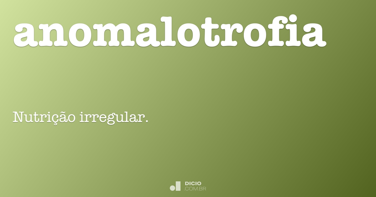 Anomalotrofia - Dicio, Dicionário Online de Português