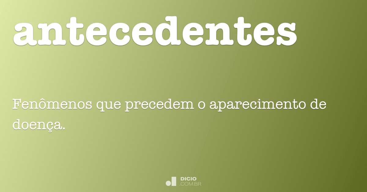 Antecedentes - Dicio, Dicionário Online de Português