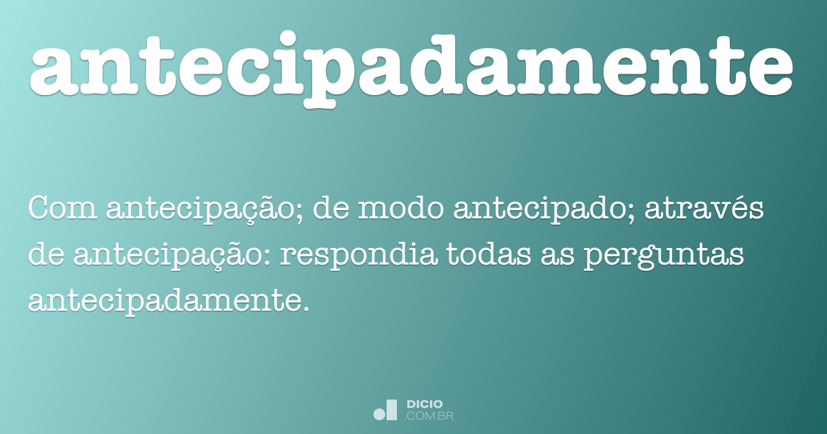 Antecipadamente - Dicio, Dicionário Online de Português