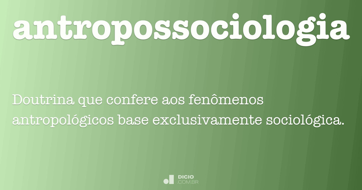 Antropossociologia Dicio, Dicionário Online de Português Antropossociologia Dicio, Dicionário Online de Português