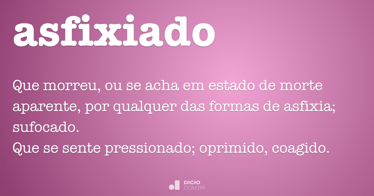 Asfixiado [significado] - Dicionário da Língua Portuguesa