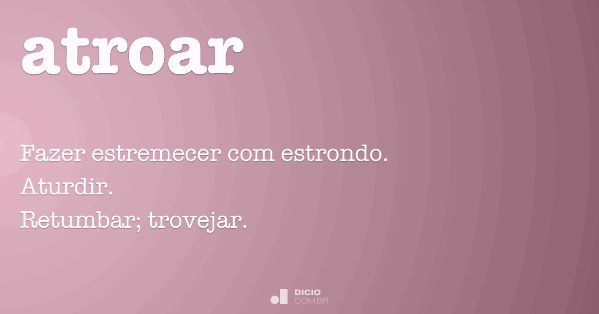 Atroar - Dicio, Dicionário Online de Português