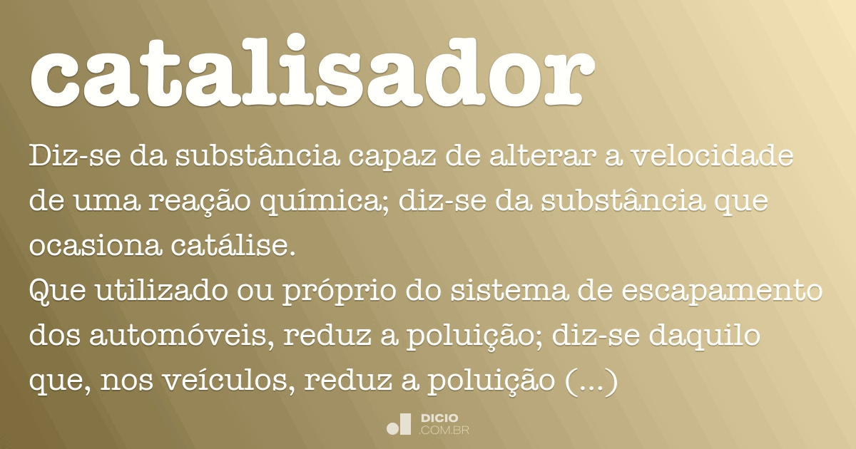 Catalisador Dicio, Dicionário Online de Português Catalisador Dicio, Dicionário Online de Português