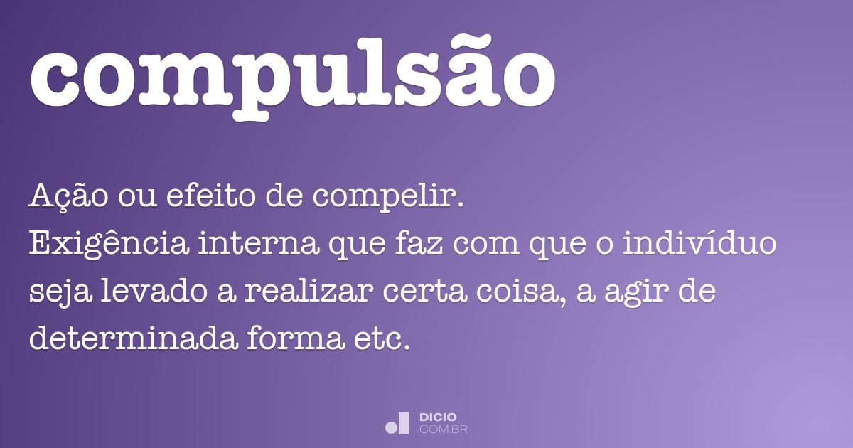 Compulsão - Dicio, Dicionário Online de Português