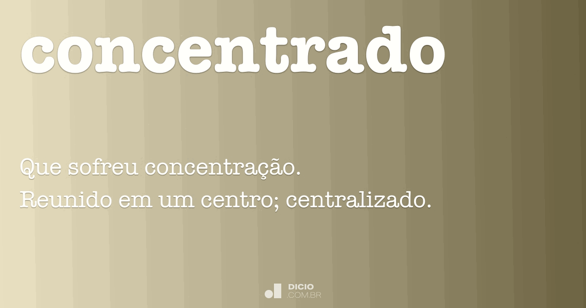 Concentrado - Dicio, Dicionário Online de Português