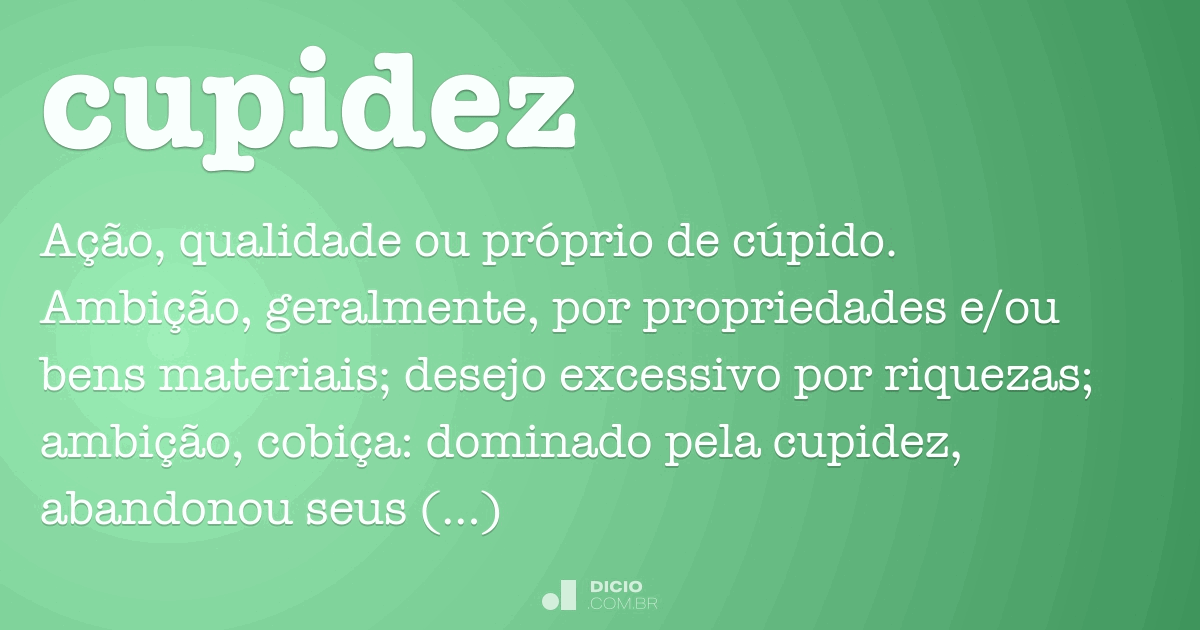 Cupidez Dicio, Dicionário Online de Português Cupidez Dicio, Dicionário Online de Português