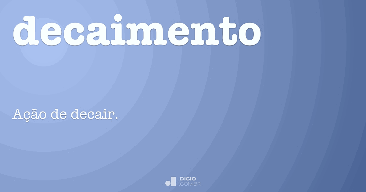 Decaimento - Dicio, Dicionário Online de Português