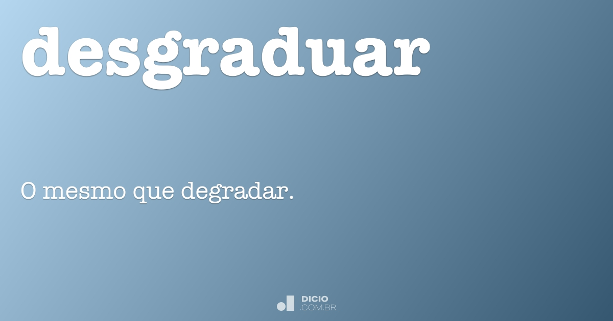 Desgraduar - Dicio, Dicionário Online de Português