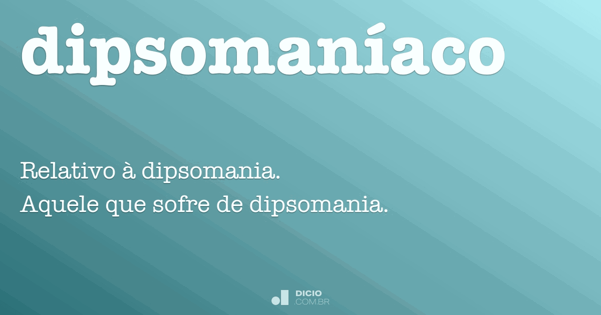 Dipsomaníaco Dicio, Dicionário Online de Português