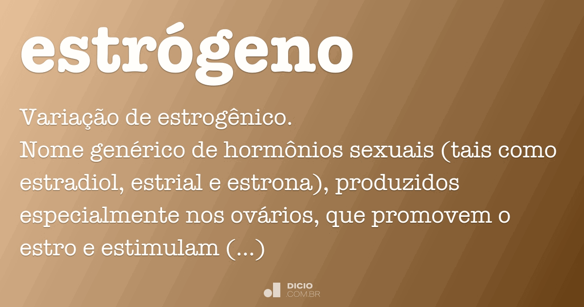 Estrógeno Dicio, Dicionário Online de Português Estrógeno Dicio, Dicionário Online de Português