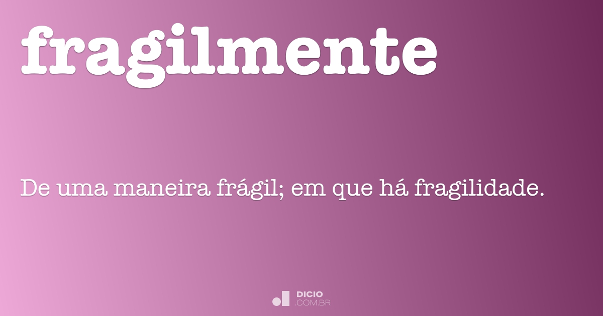 Fragilmente - Dicio, Dicionário Online de Português