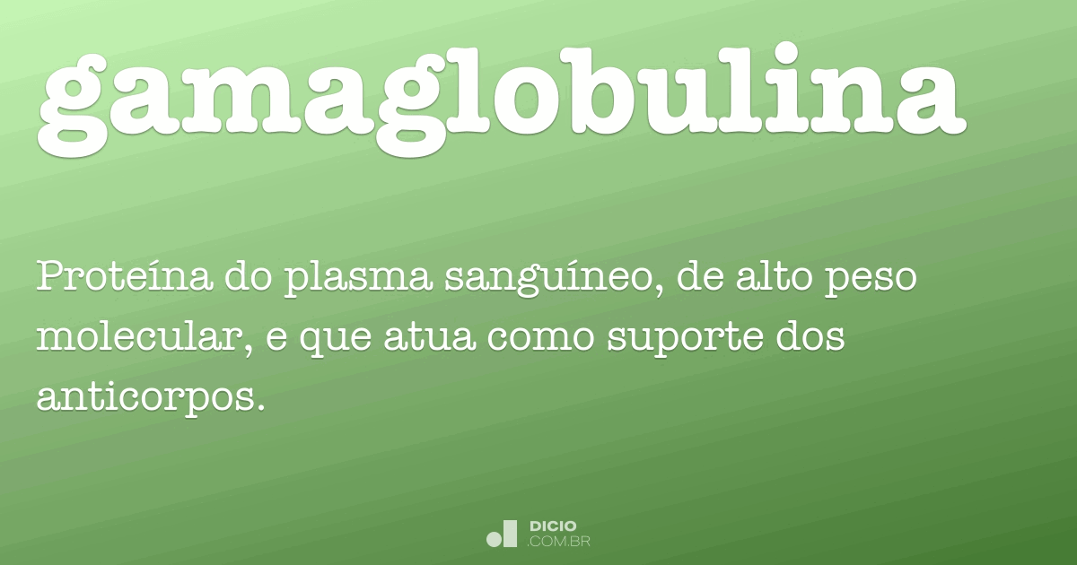 Gamaglobulina Dicio, Dicionário Online de Português Gamaglobulina Dicio, Dicionário Online de Português