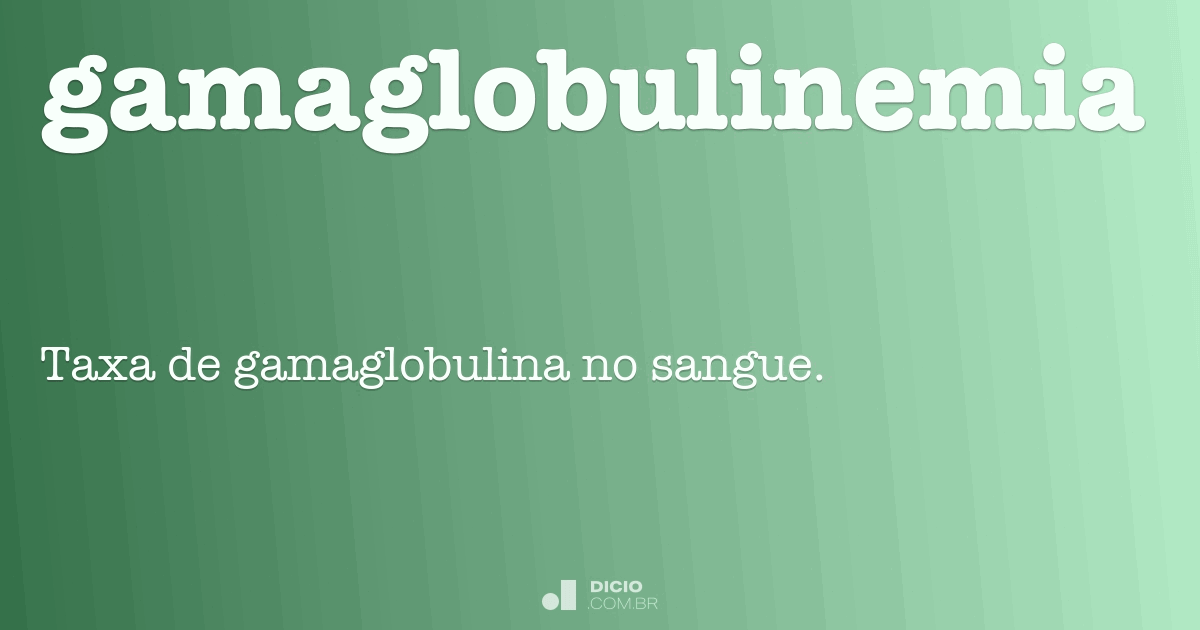 Gamaglobulinemia Dicio, Dicionário Online de Português Gamaglobulinemia Dicio, Dicionário Online de Português