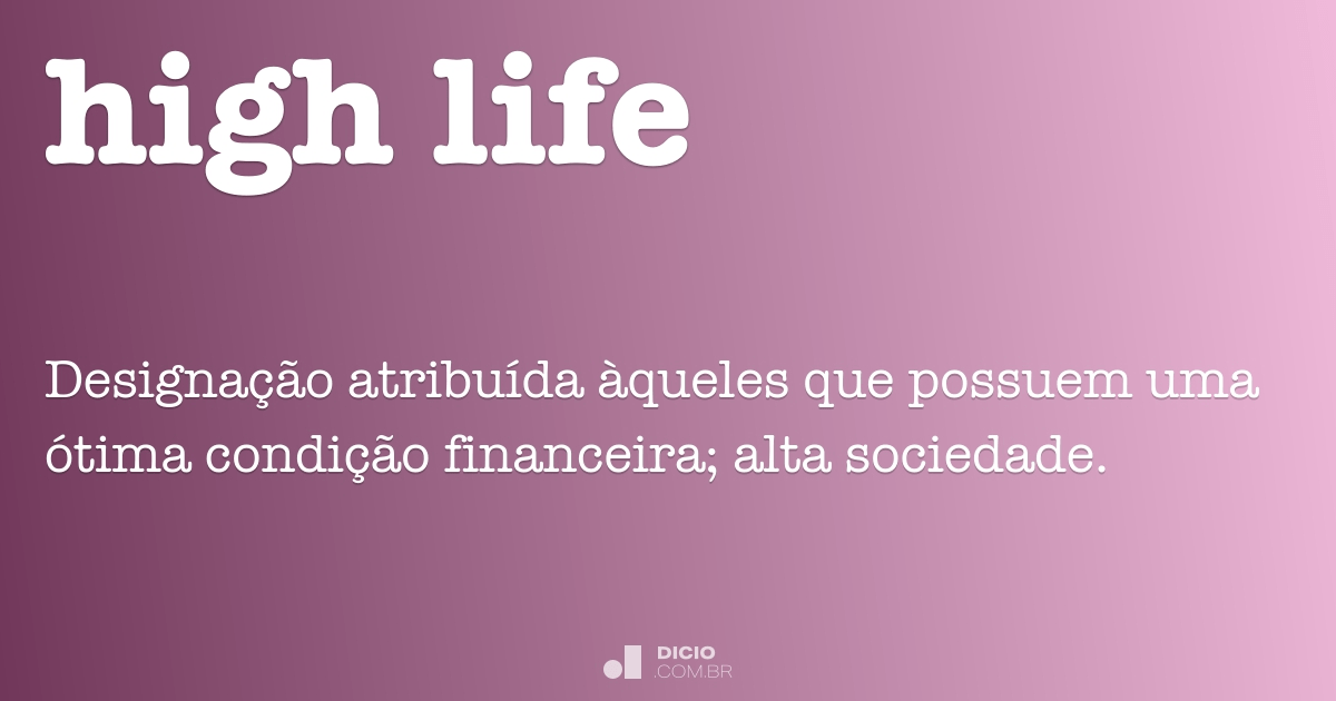 high life  Tradução de high life no Dicionário Infopédia de Inglês -  Português
