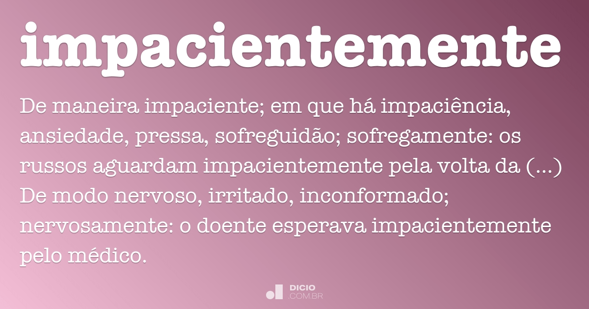 Impaciente - Dicio, Dicionário Online de Português