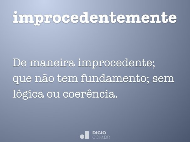 Improcedentemente - Dicio, Dicionário Online de Português