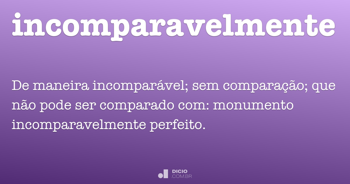 Incomparavelmente - Dicio, Dicionário Online de Português