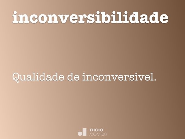 Inconversibilidade - Dicio, Dicionário Online de Português
