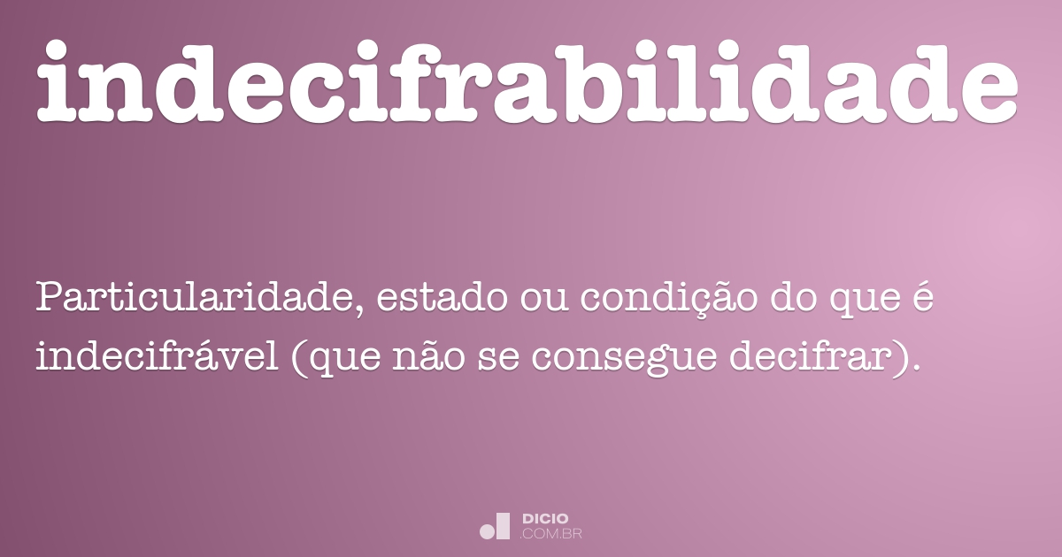 Indecifrabilidade - Dicio, Dicionário Online de Português