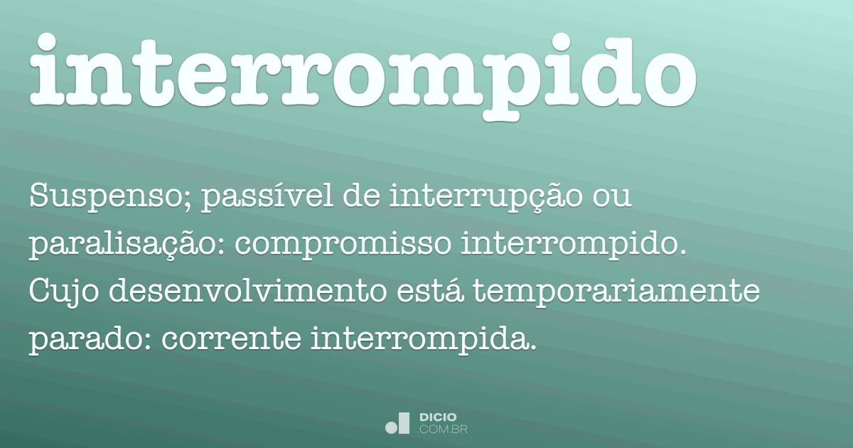 Interrompido Dicio, Dicionário Online de Português Interrompido Dicio, Dicionário Online de Português