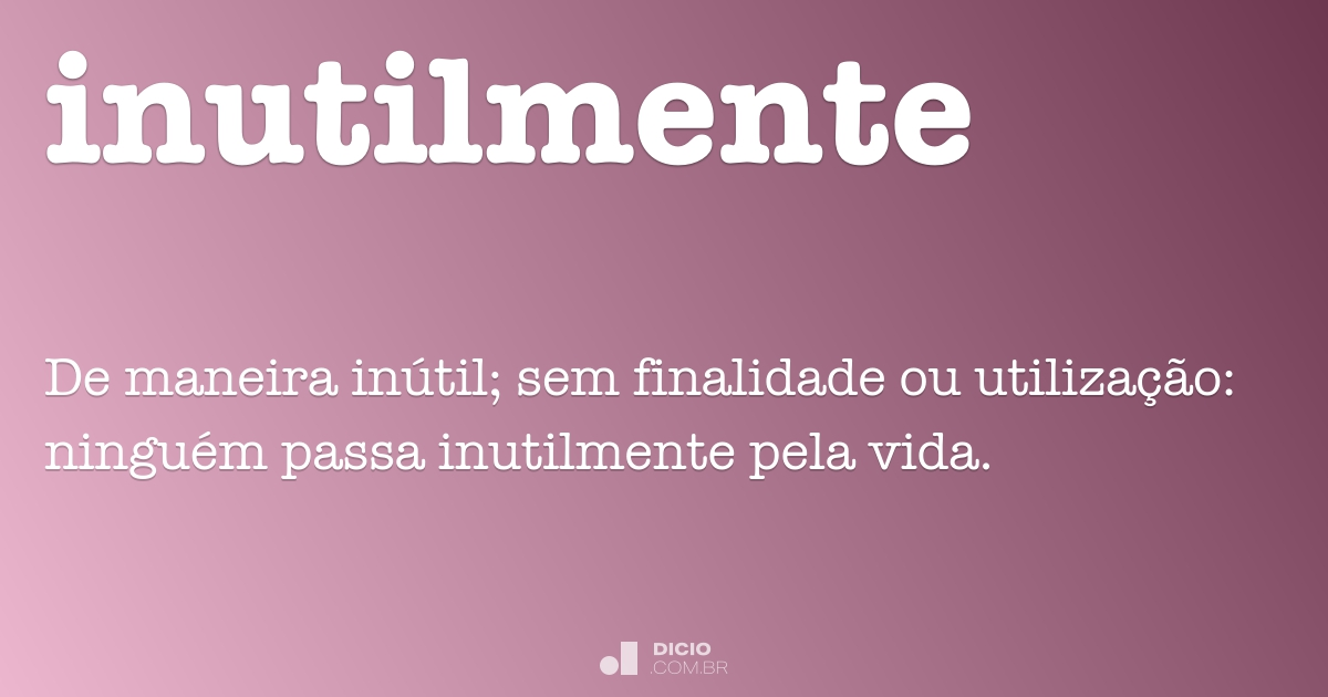 Sinonimo Inutil Inutilmente - Dicio, Dicionário Online de Português