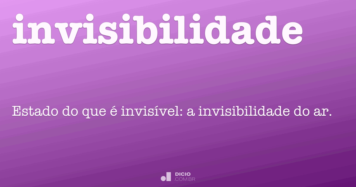 Invisibilidade Dicio, Dicionário Online de Português Invisibilidade Dicio, Dicionário Online de Português