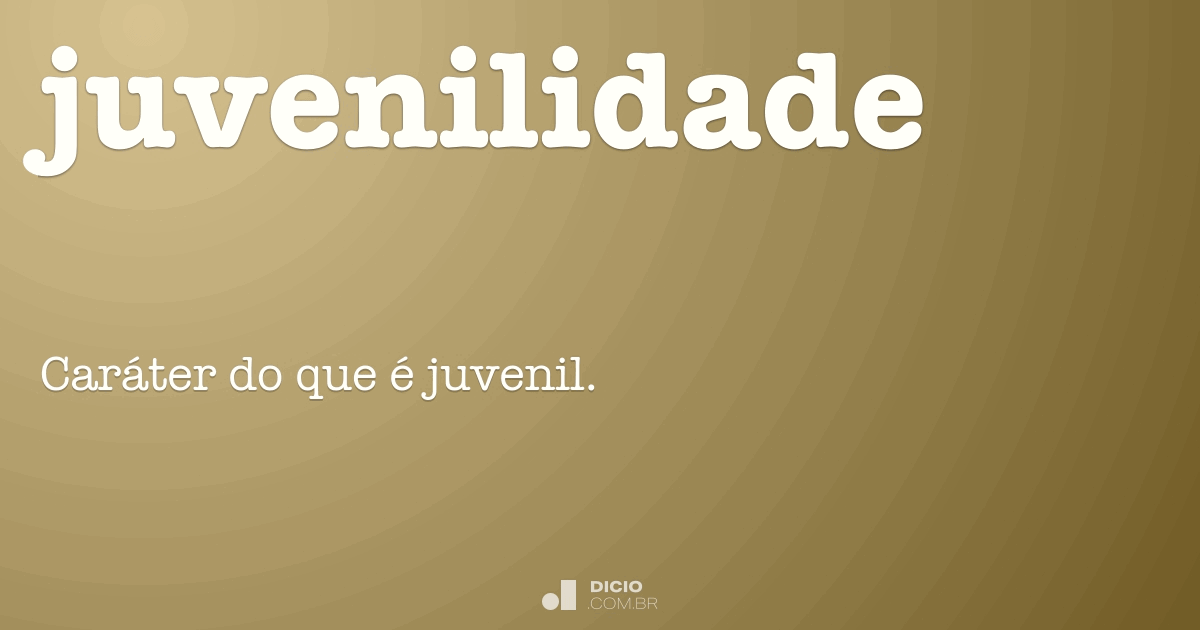 Juvenilidade - Dicio, Dicionário Online de Português