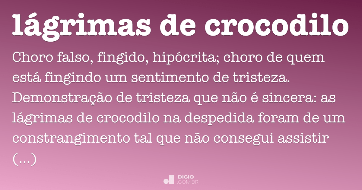 Lágrimas de crocodilo - Dicio, Dicionário Online de Português
