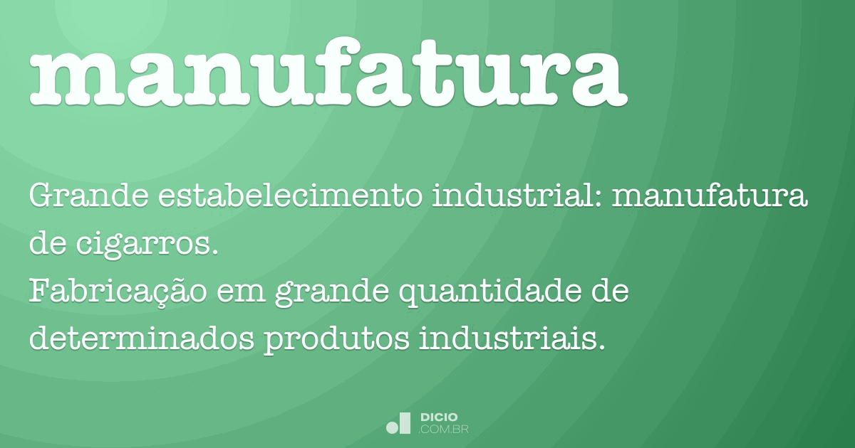 Manufatura Dicionário Online de Português Manufatura Dicionário Online de Português