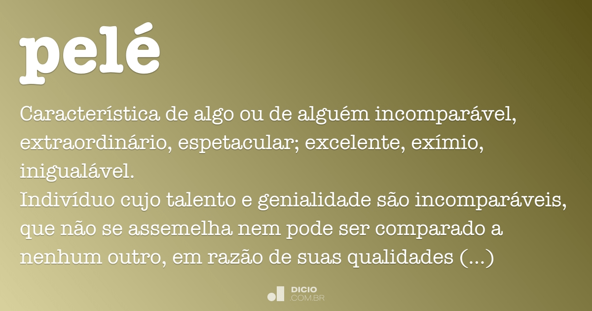 Pelé' no dicionário: entenda o significado do novo adjetivo da Língua  Portuguesa e veja exemplos de uso
