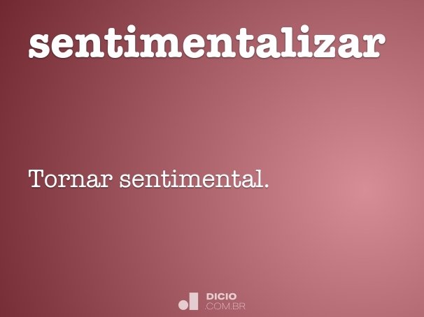 Sentimentalizar - Dicio, Dicionário Online de Português