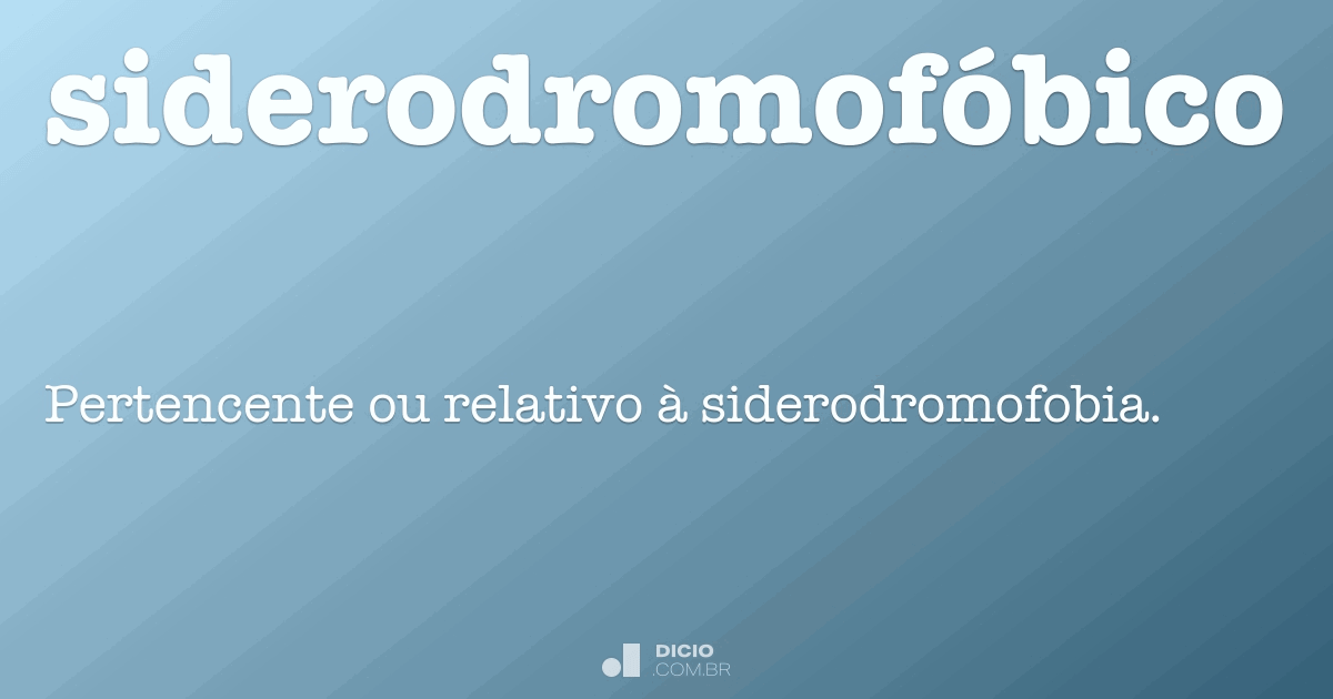 Siderodromofóbico - Dicio, Dicionário Online de Português