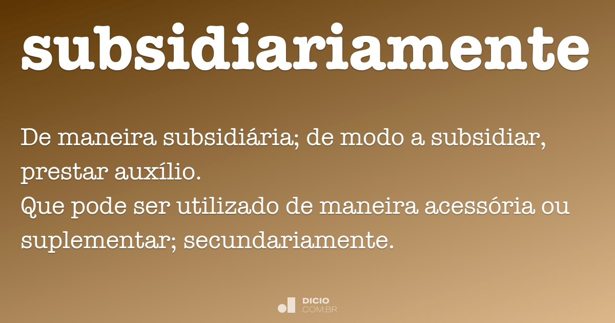 Subsidiariamente - Dicio, Dicionário Online de Português