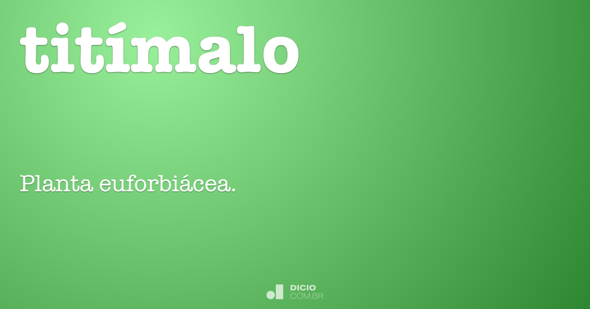 Timidlo Titímalo - Dicio, Dicionário Online de Português