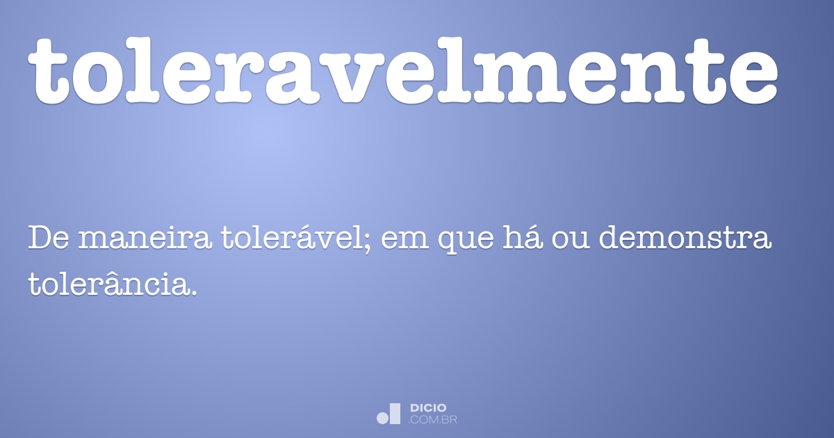 Toleratable Toleravelmente - Dicio, Dicionário Online de Português